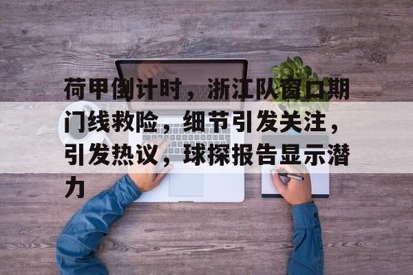 荷甲倒计时，浙江队窗口期门线救险，细节引发关注，引发热议，球探报告显示潜力(中超浙江队今天最新消息)-爱游戏平台